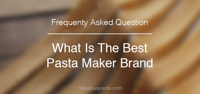Frequently Asked Question What is the best pasta maker brand?
